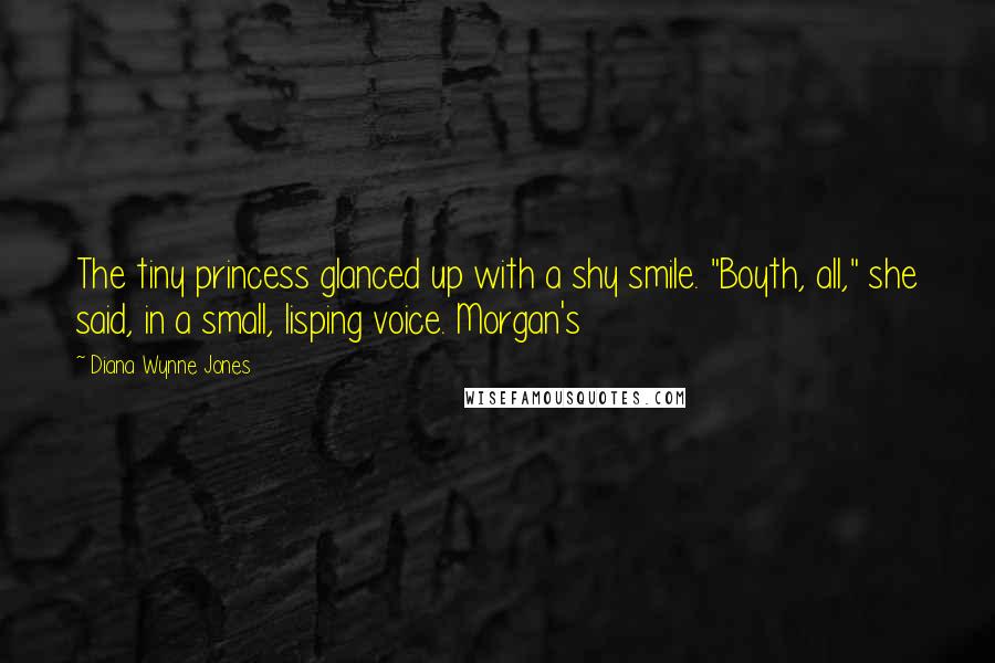 Diana Wynne Jones Quotes: The tiny princess glanced up with a shy smile. "Boyth, all," she said, in a small, lisping voice. Morgan's