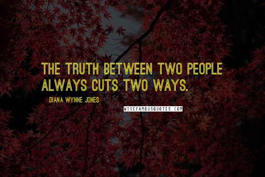 Diana Wynne Jones Quotes: The truth between two people always cuts two ways.