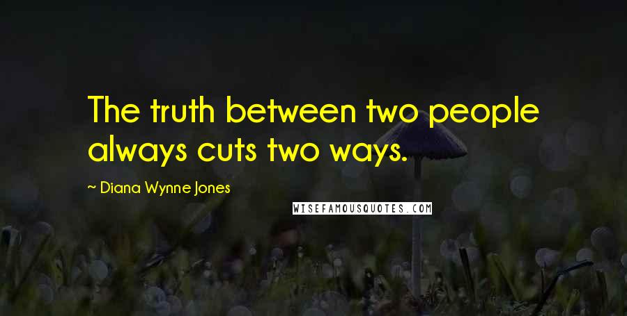 Diana Wynne Jones Quotes: The truth between two people always cuts two ways.