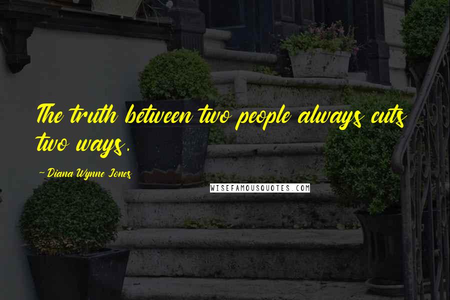 Diana Wynne Jones Quotes: The truth between two people always cuts two ways.