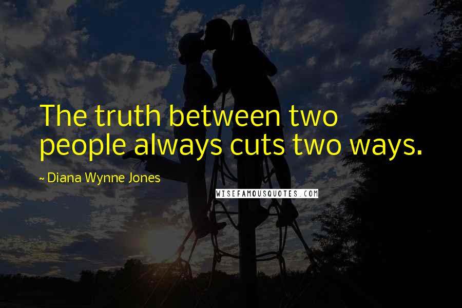 Diana Wynne Jones Quotes: The truth between two people always cuts two ways.
