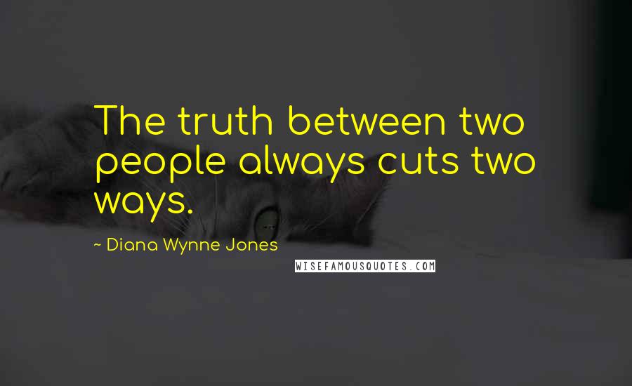 Diana Wynne Jones Quotes: The truth between two people always cuts two ways.
