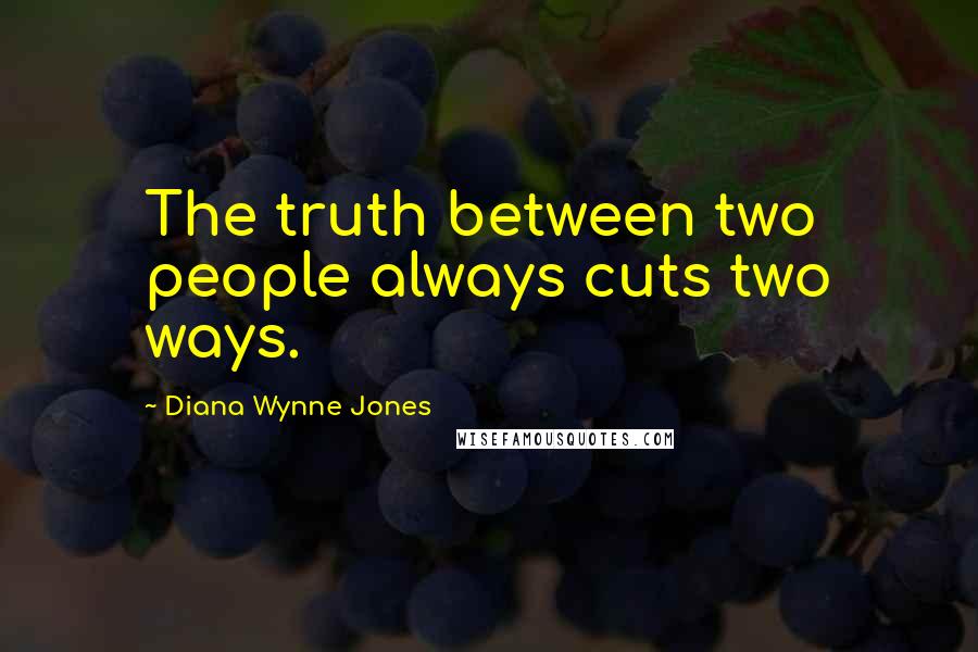 Diana Wynne Jones Quotes: The truth between two people always cuts two ways.