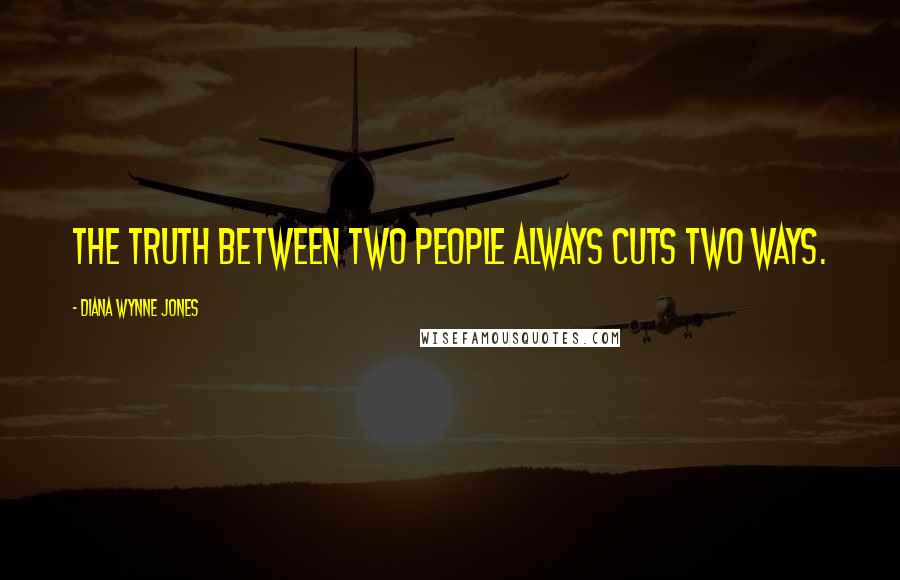 Diana Wynne Jones Quotes: The truth between two people always cuts two ways.