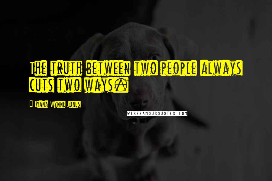Diana Wynne Jones Quotes: The truth between two people always cuts two ways.