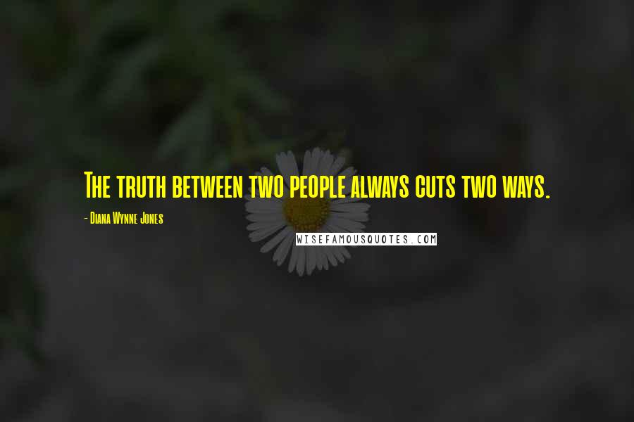 Diana Wynne Jones Quotes: The truth between two people always cuts two ways.