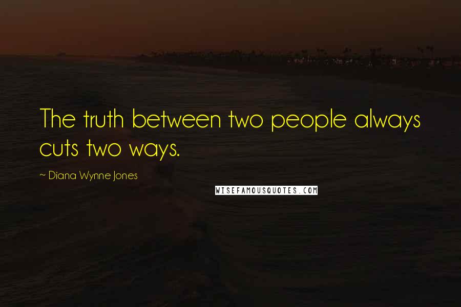 Diana Wynne Jones Quotes: The truth between two people always cuts two ways.