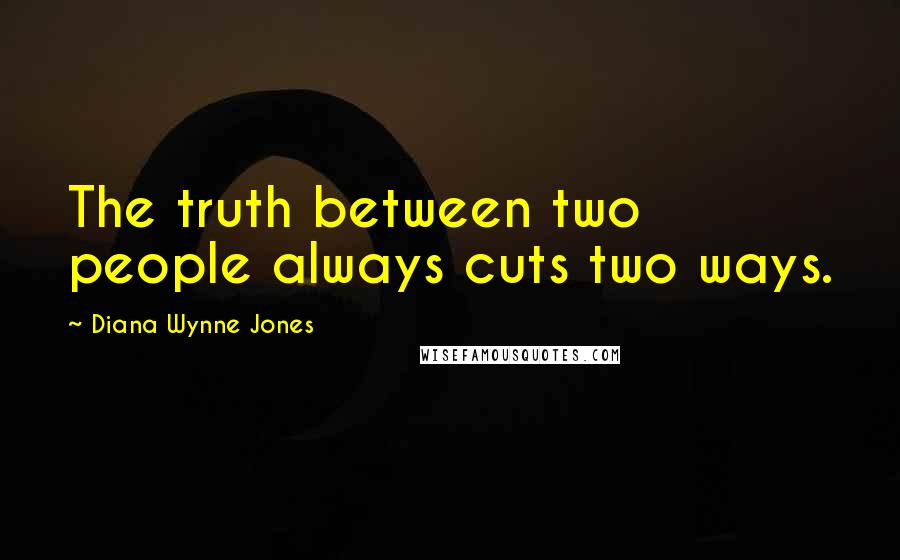 Diana Wynne Jones Quotes: The truth between two people always cuts two ways.