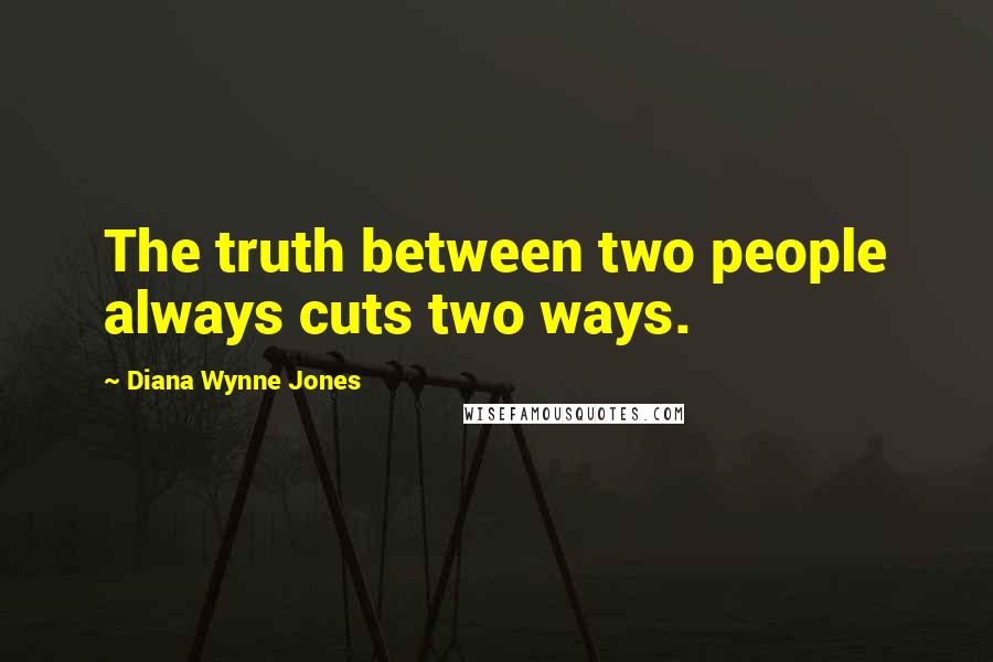 Diana Wynne Jones Quotes: The truth between two people always cuts two ways.