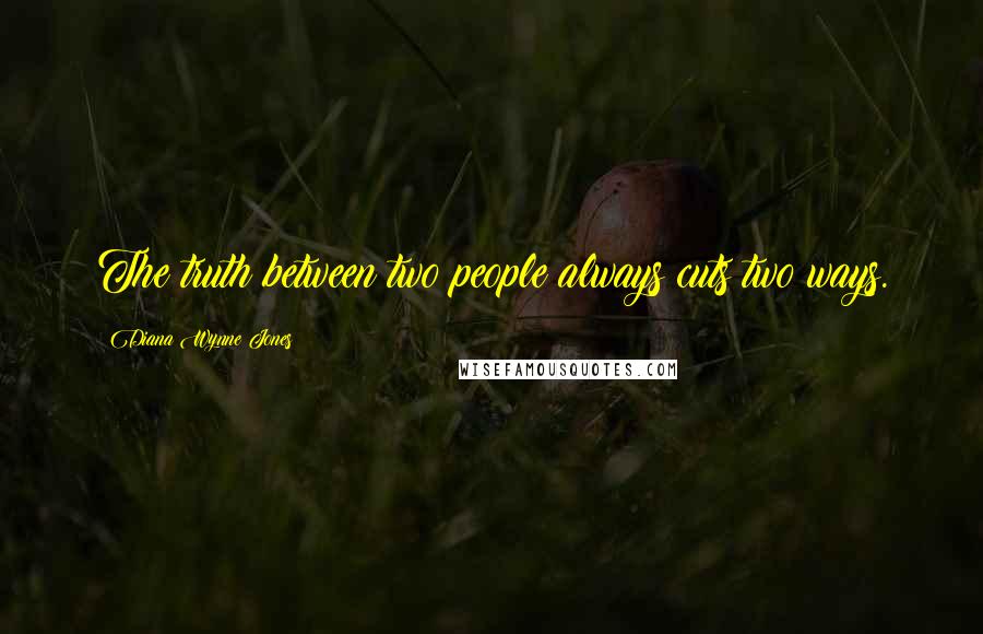 Diana Wynne Jones Quotes: The truth between two people always cuts two ways.
