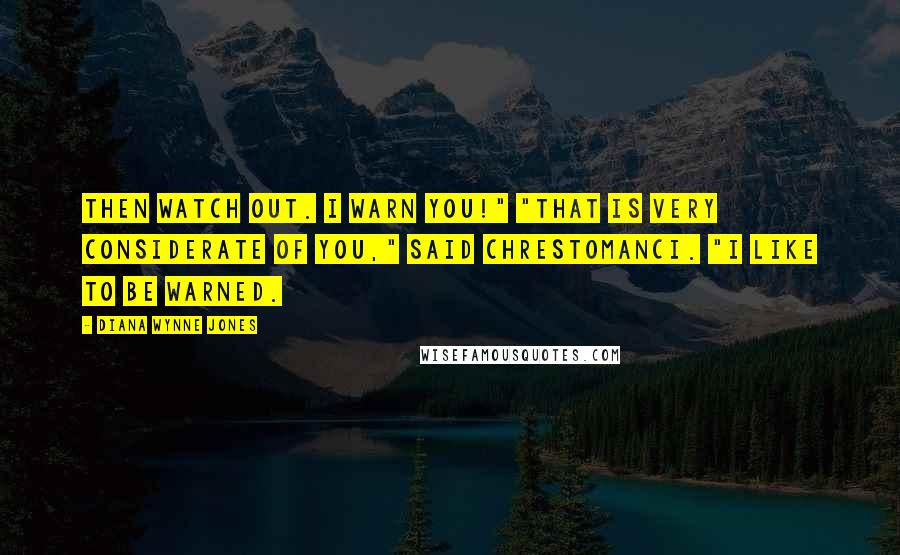 Diana Wynne Jones Quotes: Then watch out. I warn you!" "That is very considerate of you," said Chrestomanci. "I like to be warned.