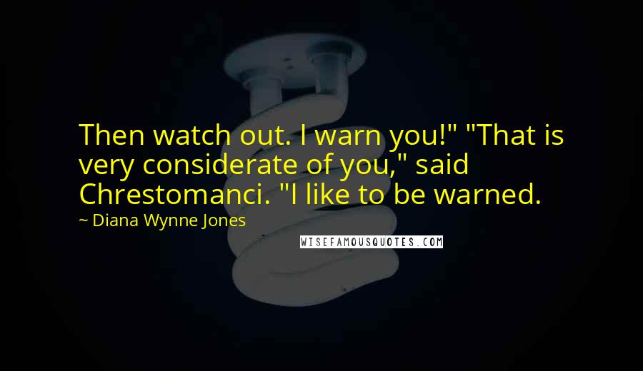 Diana Wynne Jones Quotes: Then watch out. I warn you!" "That is very considerate of you," said Chrestomanci. "I like to be warned.