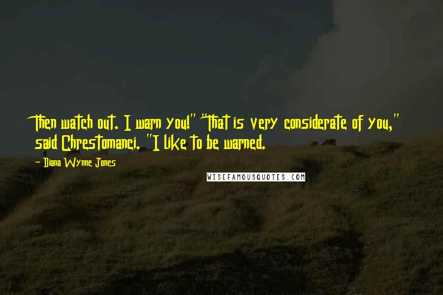 Diana Wynne Jones Quotes: Then watch out. I warn you!" "That is very considerate of you," said Chrestomanci. "I like to be warned.