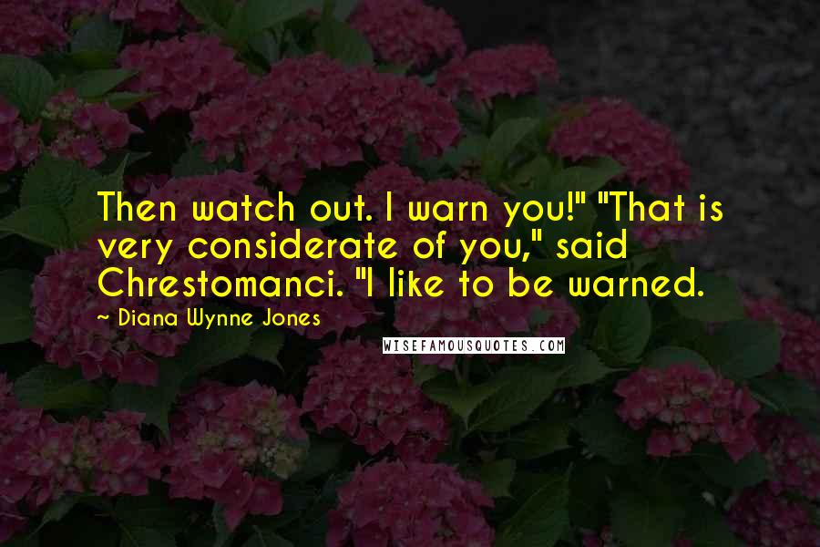 Diana Wynne Jones Quotes: Then watch out. I warn you!" "That is very considerate of you," said Chrestomanci. "I like to be warned.