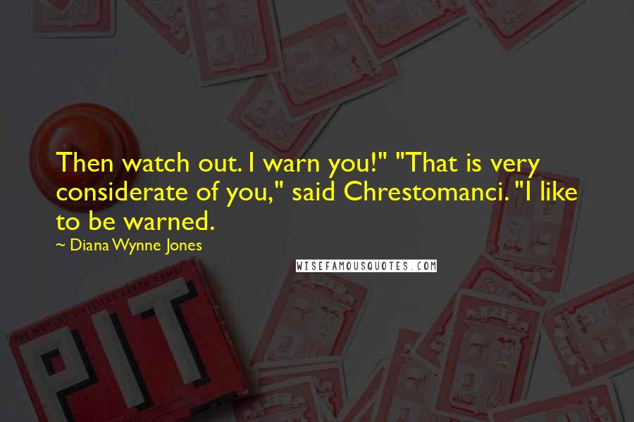 Diana Wynne Jones Quotes: Then watch out. I warn you!" "That is very considerate of you," said Chrestomanci. "I like to be warned.