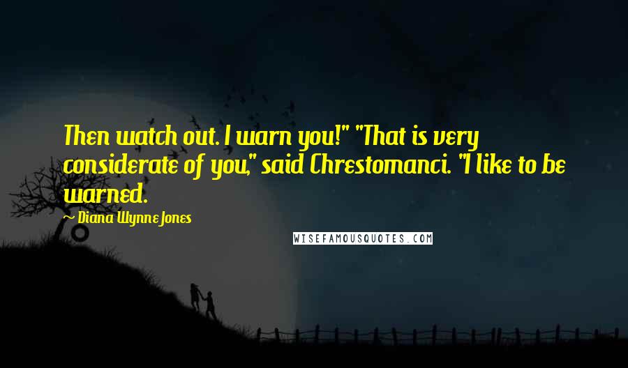 Diana Wynne Jones Quotes: Then watch out. I warn you!" "That is very considerate of you," said Chrestomanci. "I like to be warned.