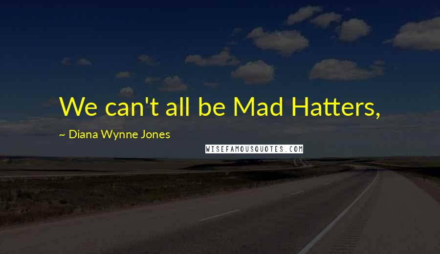 Diana Wynne Jones Quotes: We can't all be Mad Hatters,