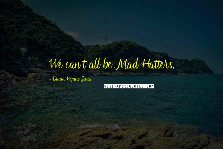 Diana Wynne Jones Quotes: We can't all be Mad Hatters,