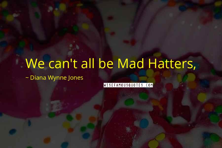 Diana Wynne Jones Quotes: We can't all be Mad Hatters,