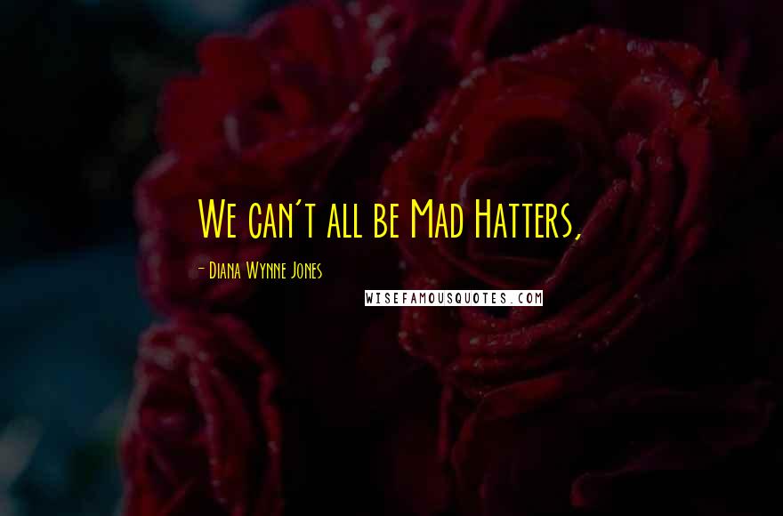 Diana Wynne Jones Quotes: We can't all be Mad Hatters,