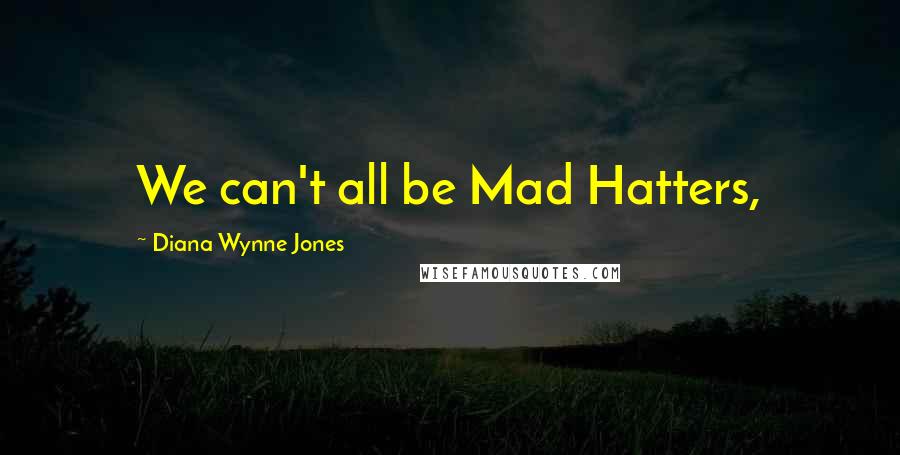 Diana Wynne Jones Quotes: We can't all be Mad Hatters,