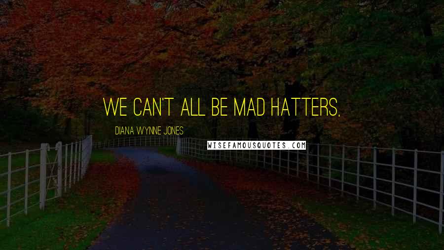 Diana Wynne Jones Quotes: We can't all be Mad Hatters,