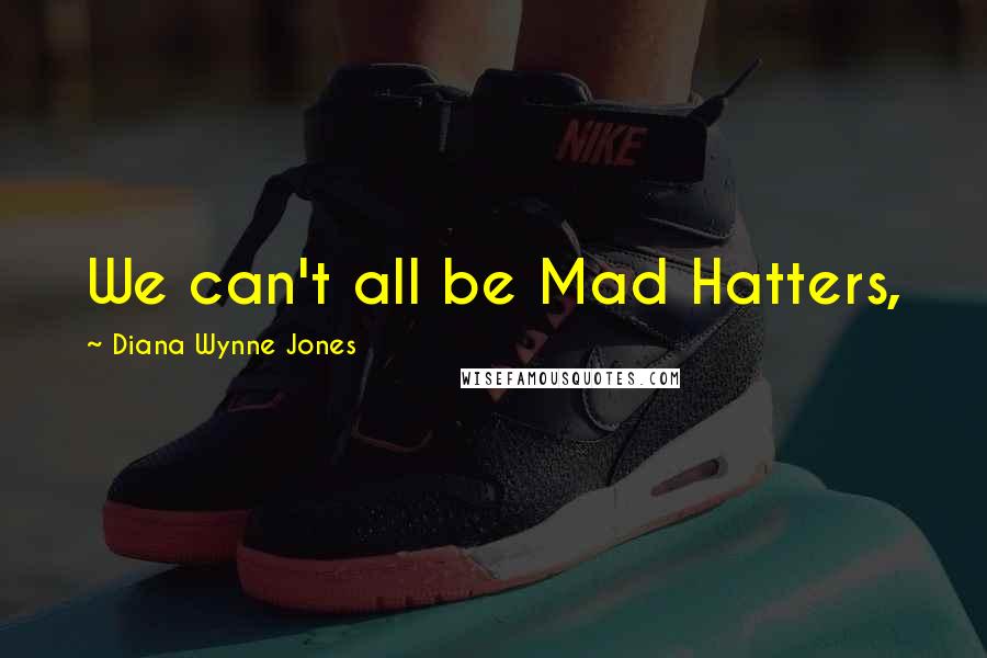 Diana Wynne Jones Quotes: We can't all be Mad Hatters,