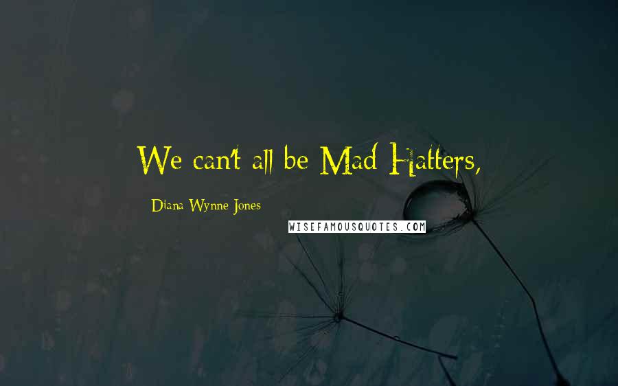 Diana Wynne Jones Quotes: We can't all be Mad Hatters,