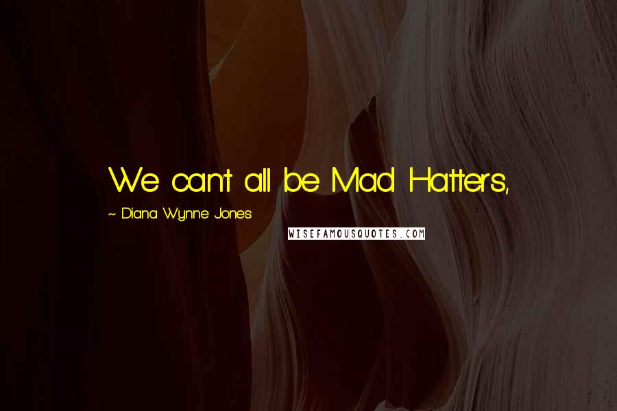 Diana Wynne Jones Quotes: We can't all be Mad Hatters,