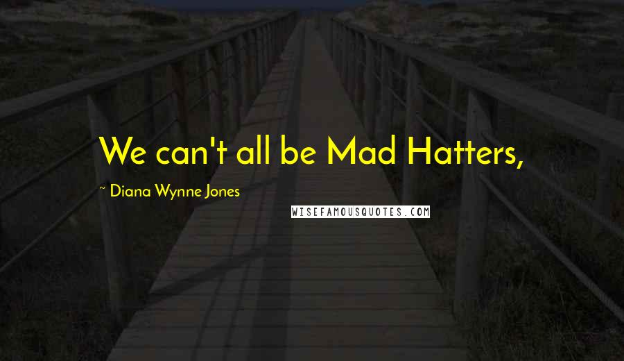 Diana Wynne Jones Quotes: We can't all be Mad Hatters,