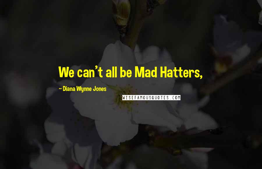 Diana Wynne Jones Quotes: We can't all be Mad Hatters,