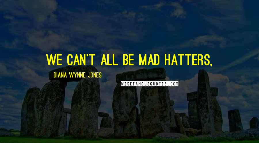 Diana Wynne Jones Quotes: We can't all be Mad Hatters,