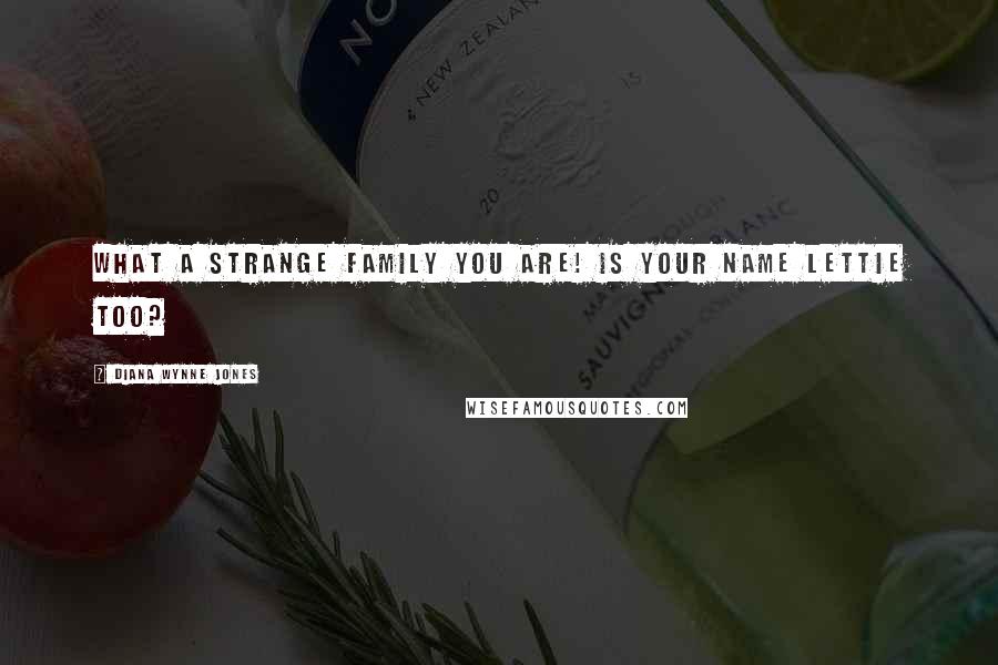 Diana Wynne Jones Quotes: What a strange family you are! Is your name Lettie too?