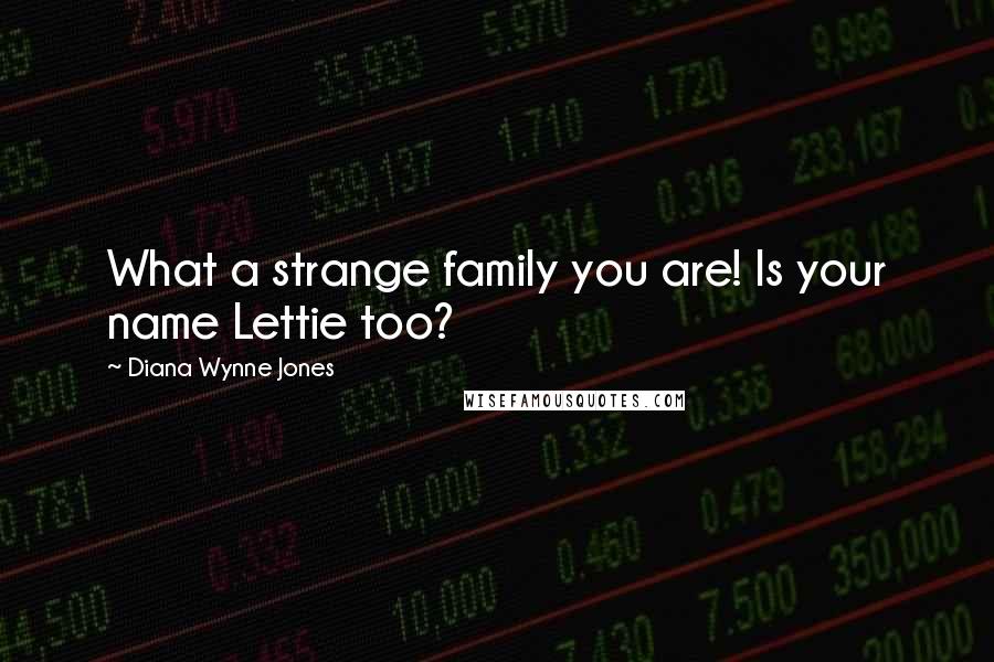 Diana Wynne Jones Quotes: What a strange family you are! Is your name Lettie too?