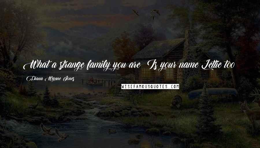 Diana Wynne Jones Quotes: What a strange family you are! Is your name Lettie too?