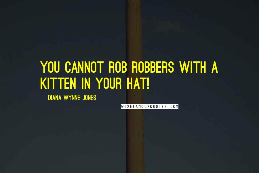 Diana Wynne Jones Quotes: You cannot rob robbers with a kitten in your hat!