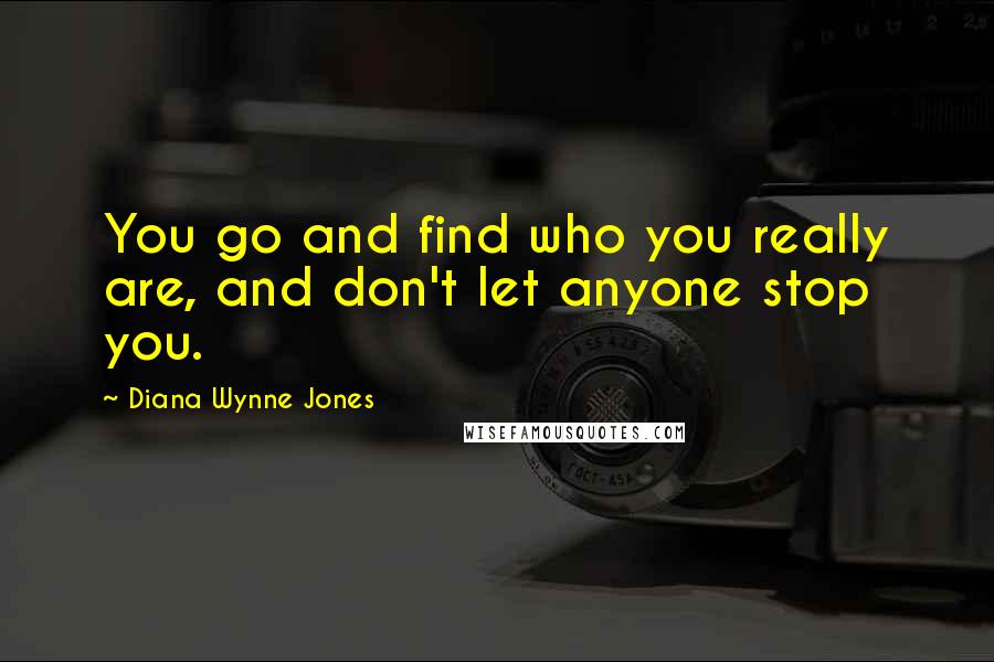 Diana Wynne Jones Quotes: You go and find who you really are, and don't let anyone stop you.