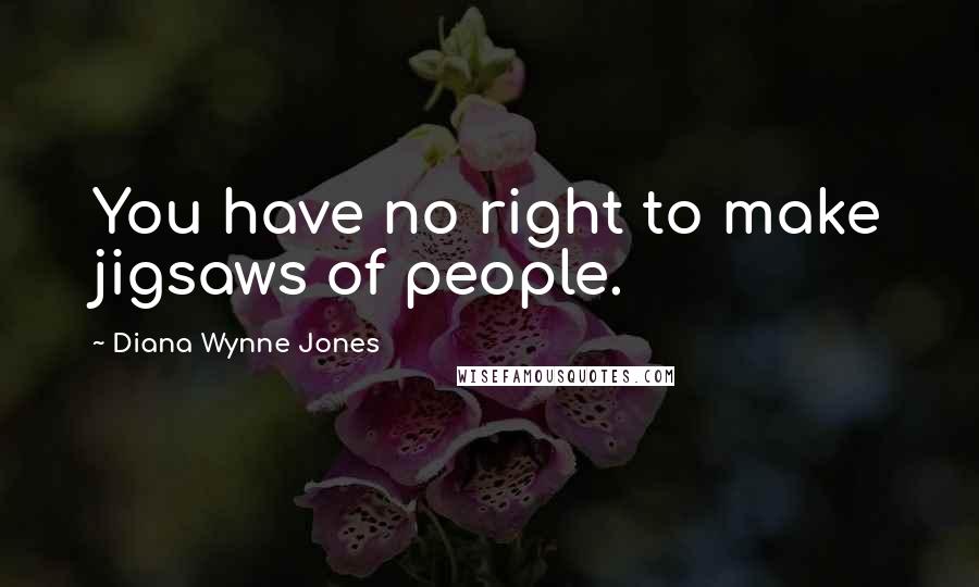 Diana Wynne Jones Quotes: You have no right to make jigsaws of people.