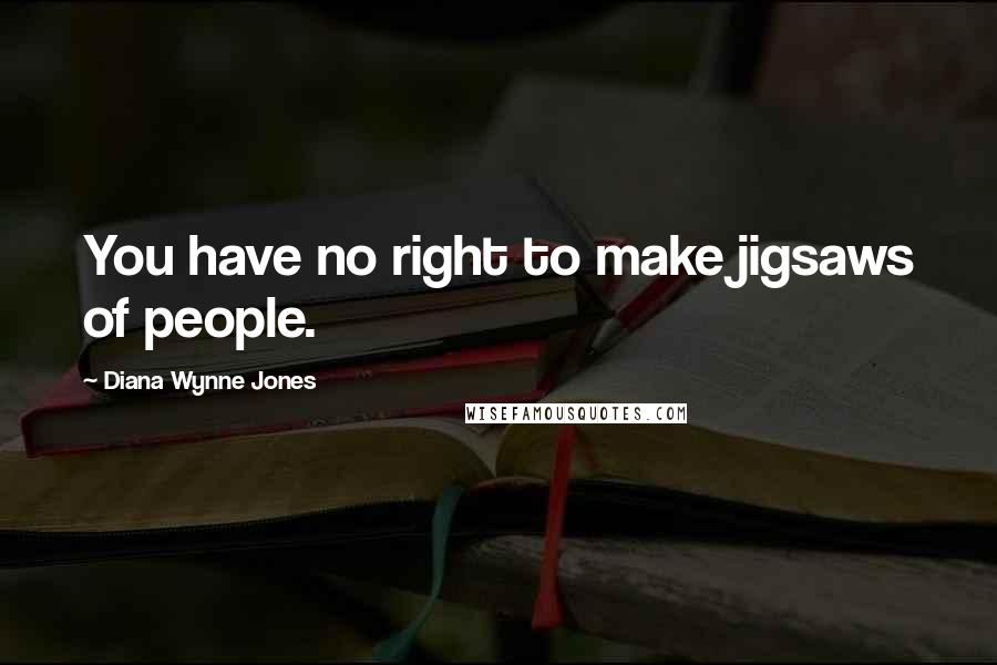Diana Wynne Jones Quotes: You have no right to make jigsaws of people.