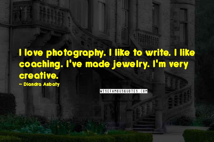 Diandra Asbaty Quotes: I love photography. I like to write. I like coaching. I've made jewelry. I'm very creative.