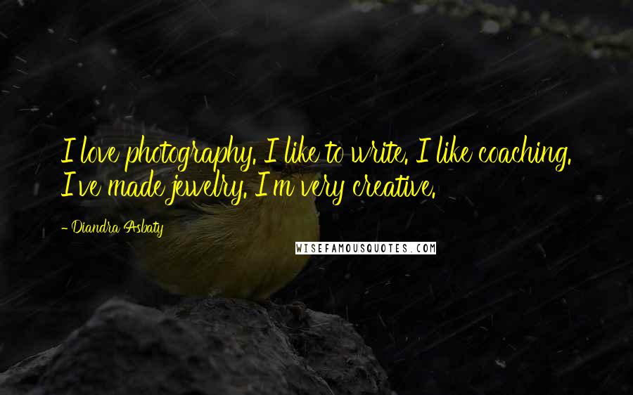 Diandra Asbaty Quotes: I love photography. I like to write. I like coaching. I've made jewelry. I'm very creative.