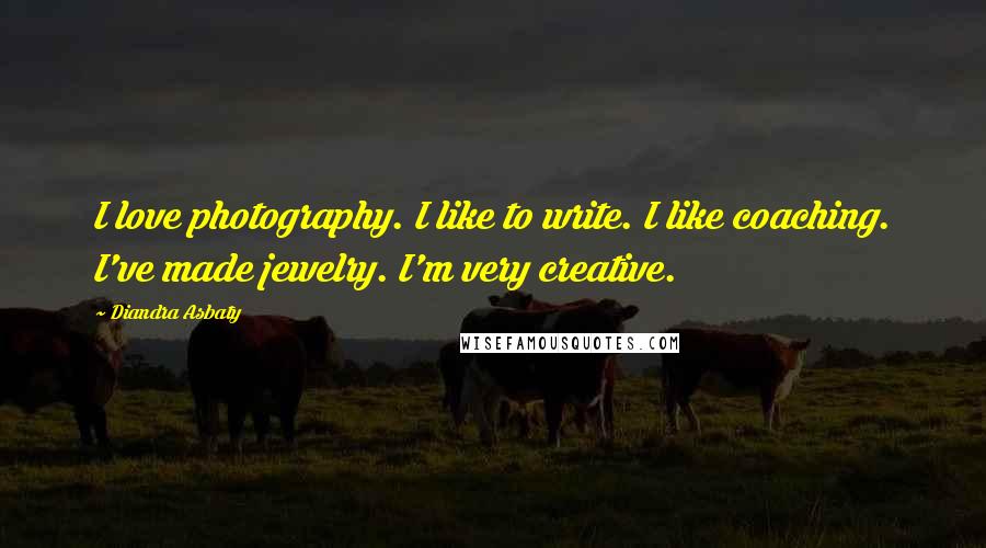 Diandra Asbaty Quotes: I love photography. I like to write. I like coaching. I've made jewelry. I'm very creative.