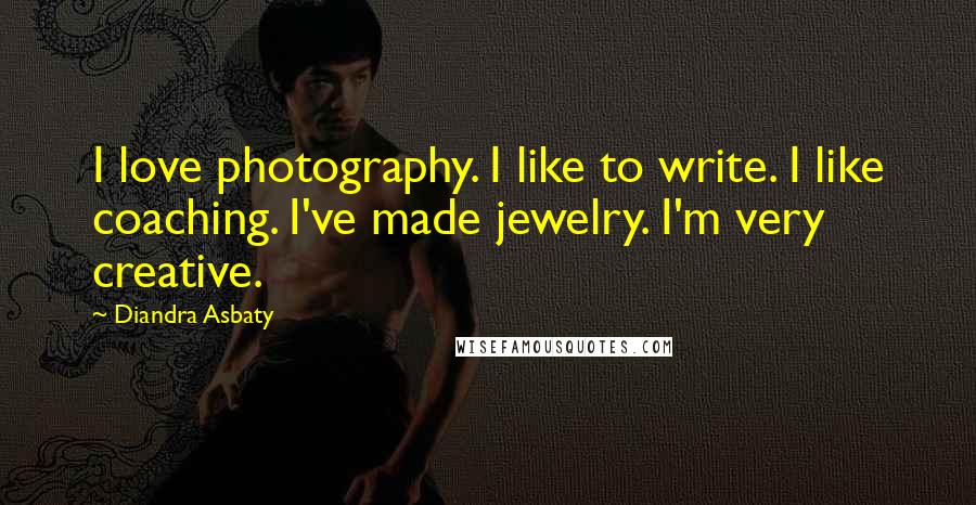 Diandra Asbaty Quotes: I love photography. I like to write. I like coaching. I've made jewelry. I'm very creative.