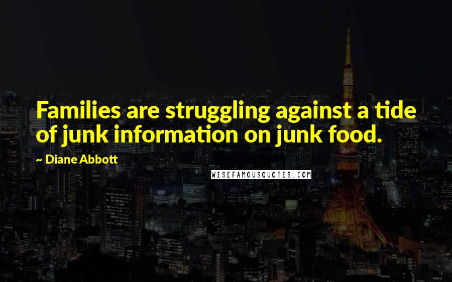 Diane Abbott Quotes: Families are struggling against a tide of junk information on junk food.