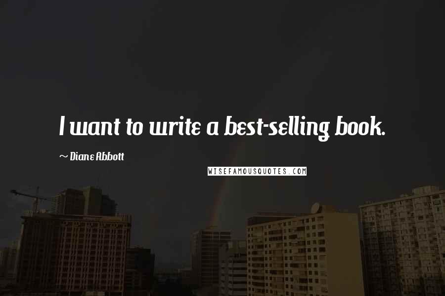 Diane Abbott Quotes: I want to write a best-selling book.