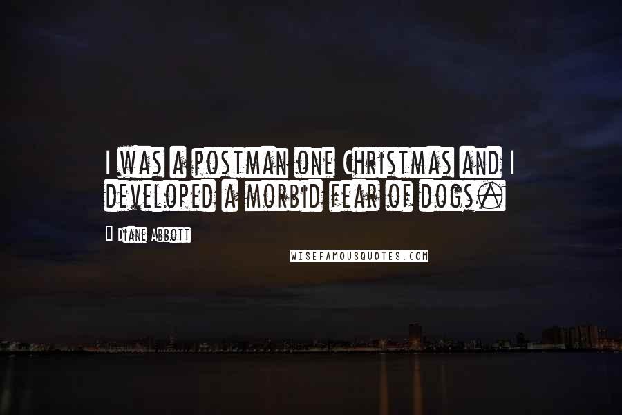 Diane Abbott Quotes: I was a postman one Christmas and I developed a morbid fear of dogs.