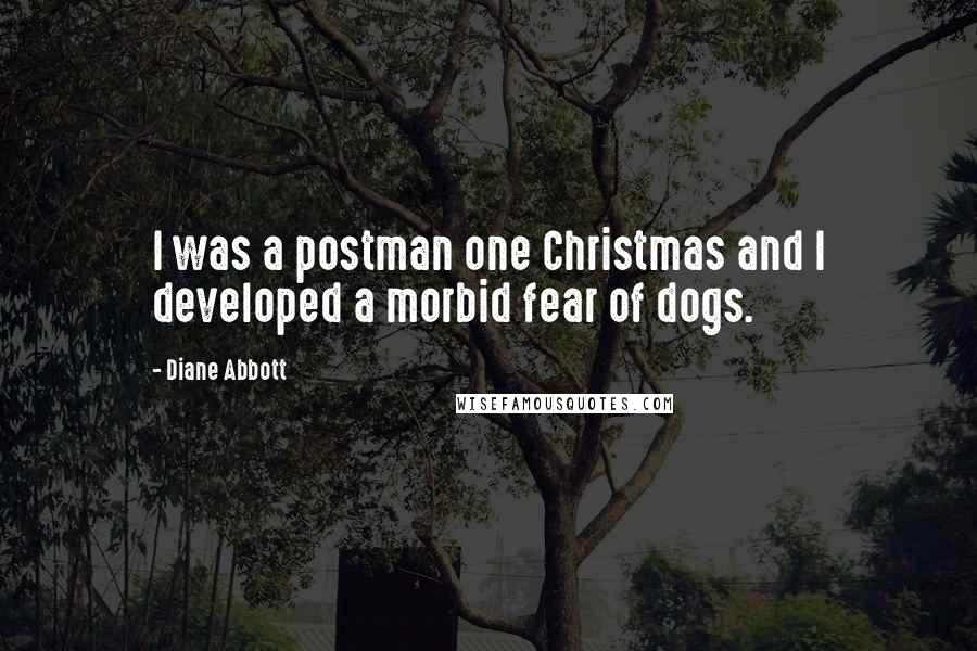 Diane Abbott Quotes: I was a postman one Christmas and I developed a morbid fear of dogs.