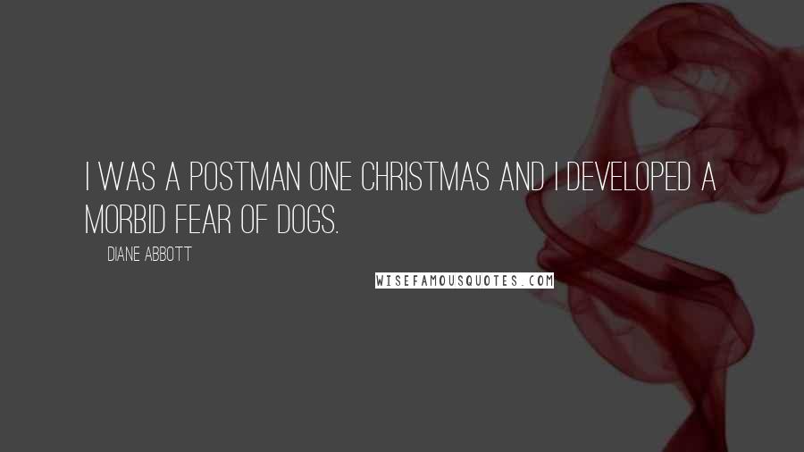 Diane Abbott Quotes: I was a postman one Christmas and I developed a morbid fear of dogs.