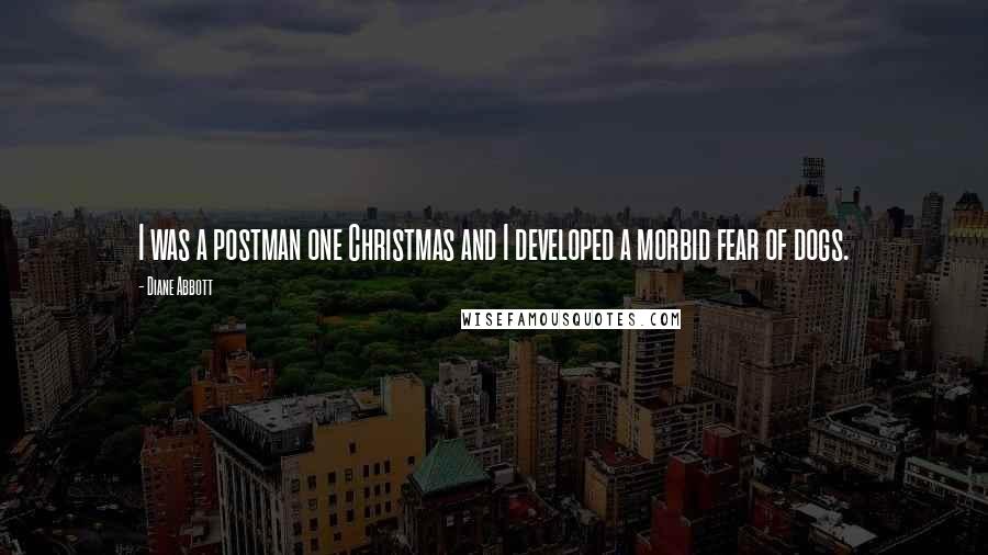 Diane Abbott Quotes: I was a postman one Christmas and I developed a morbid fear of dogs.