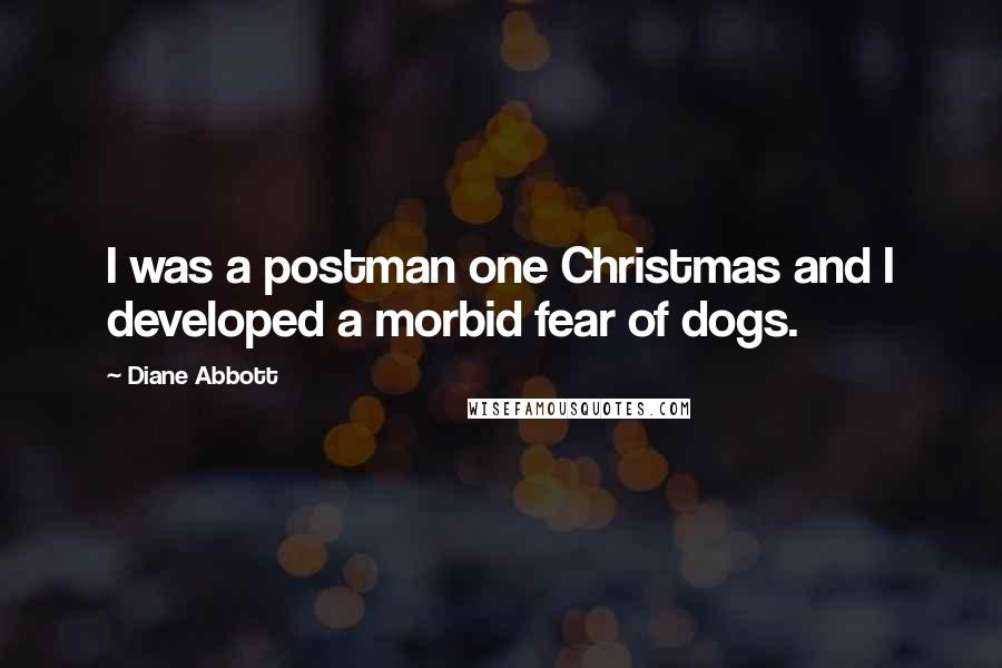 Diane Abbott Quotes: I was a postman one Christmas and I developed a morbid fear of dogs.